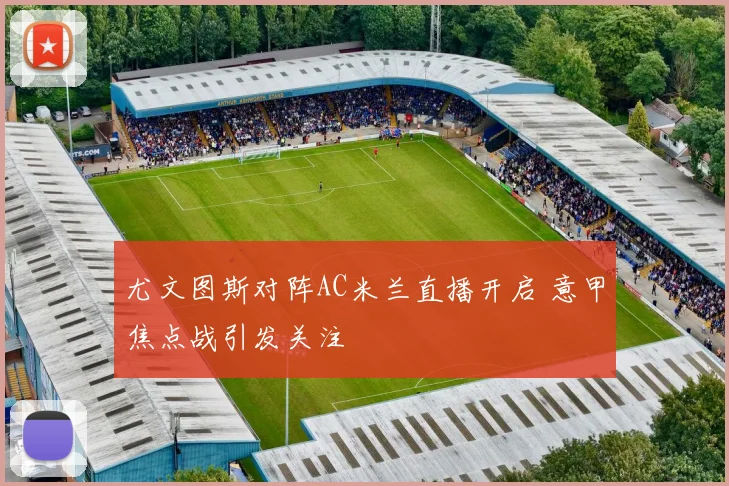 尤文图斯对阵AC米兰直播开启 意甲焦点战引发关注