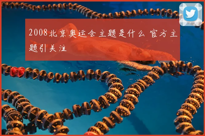 2008北京奥运会主题是什么 官方主题引关注