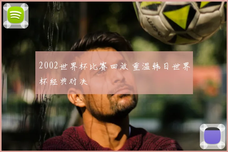 2002世界杯比赛回放 重温韩日世界杯经典对决