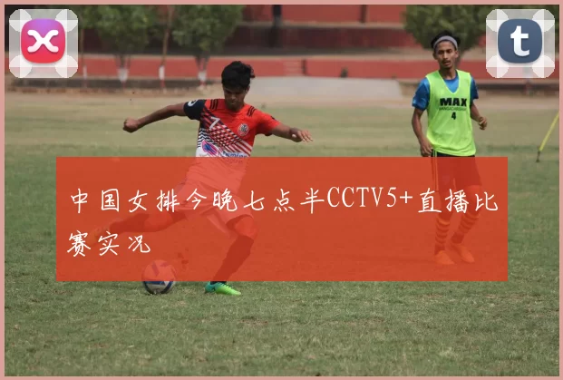 中国女排今晚七点半CCTV5+直播比赛实况