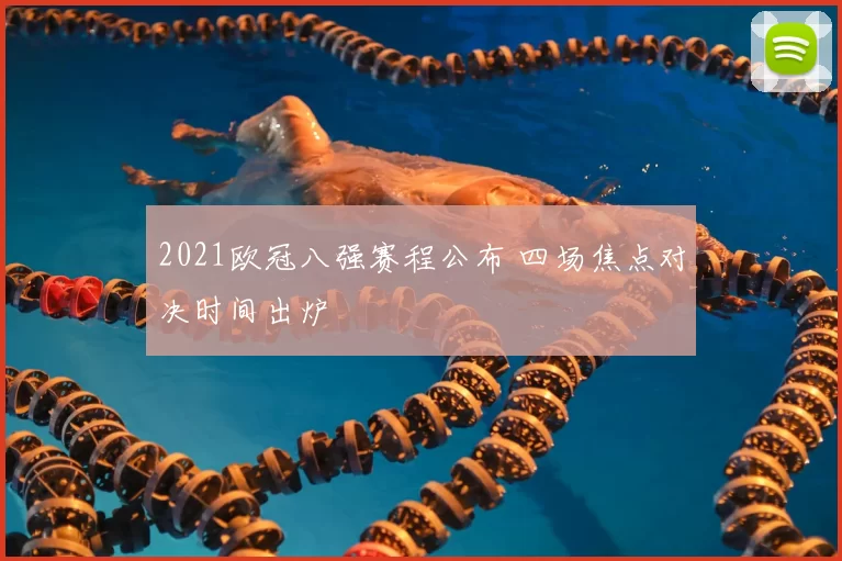 2021欧冠八强赛程公布 四场焦点对决时间出炉
