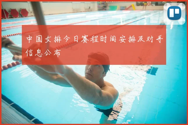 中国女排今日赛程时间安排及对手信息公布