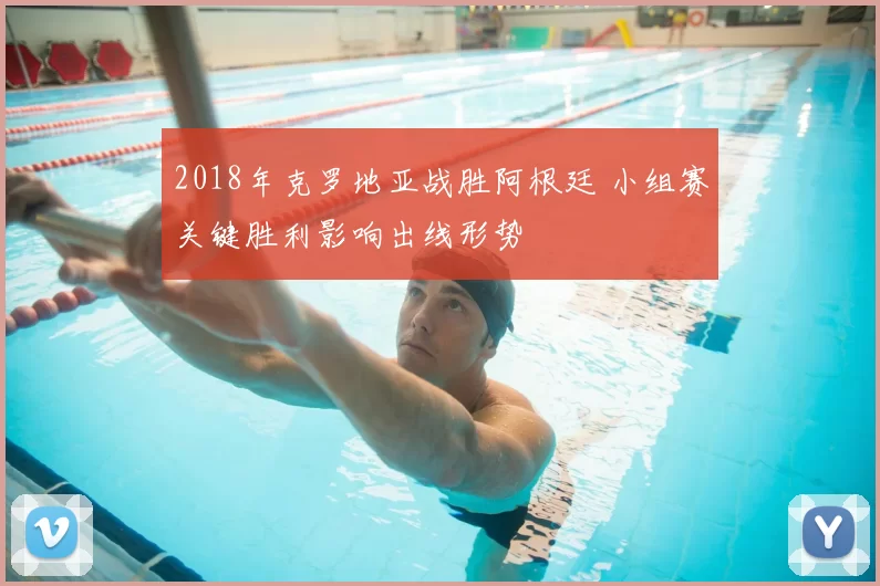 2018年克罗地亚战胜阿根廷 小组赛关键胜利影响出线形势