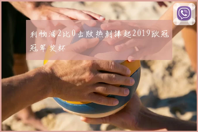 利物浦2比0击败热刺捧起2019欧冠冠军奖杯