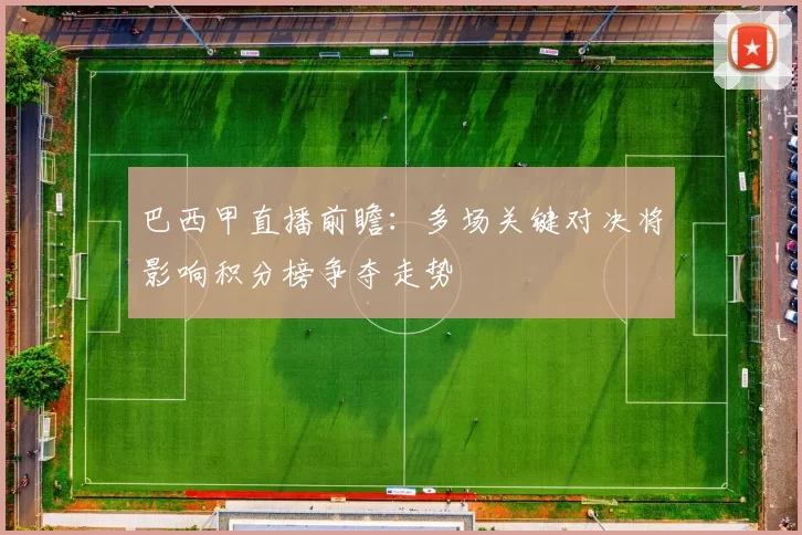 巴西甲直播前瞻：多场关键对决将影响积分榜争夺走势